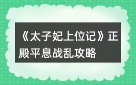 《太子妃上位記》正殿平息戰亂攻略