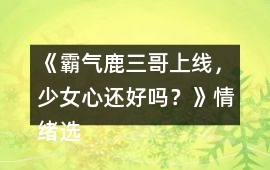 《霸氣鹿三哥上線，少女心還好嗎？》情緒選項攻略