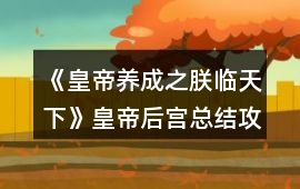 《皇帝養成之朕臨天下》皇帝后宮總結攻略
