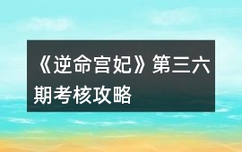 《逆命宮妃》第三、六期考核攻略