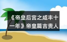 《帝皇后宮之咸豐十一年》帝皇篇吉貴人兩小無猜功略