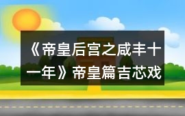 《帝皇后宮之咸豐十一年》帝皇篇吉芯戲曲入宮后功略
