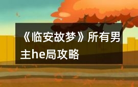 《臨安故夢》所有男主he局攻略