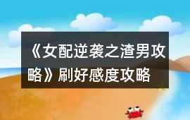 《女配逆襲之渣男攻略》刷好感度攻略