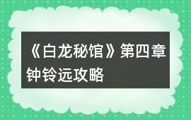 《白龍秘館》第四章鐘鈴遠攻略
