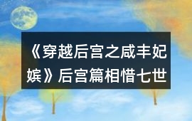 《穿越后宮之咸豐妃嬪》后宮篇相惜七世情緣攻略