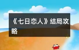 《七日戀人》結局攻略