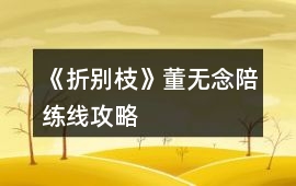 《折別枝》董無念陪練線攻略