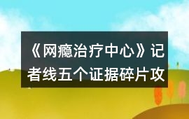 《網(wǎng)癮治療中心》記者線五個證據(jù)碎片攻略