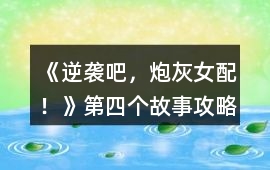 《逆襲吧，炮灰女配！》第四個故事攻略