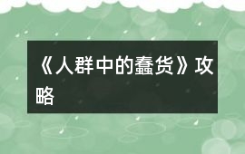 《人群中的蠢貨》攻略
