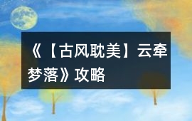 《【古風(fēng)耽美】云牽夢落》攻略