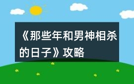 《那些年和男神相殺的日子》攻略