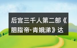 后宮三千人第二部《胭脂帝·青娥涕》達(dá)成【女帝千秋】結(jié)局攻略