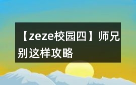 【zeze校園四】師兄別這樣攻略