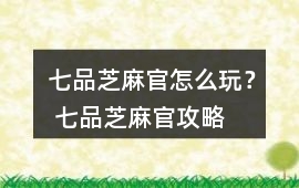 七品芝麻官怎么玩？ 七品芝麻官攻略