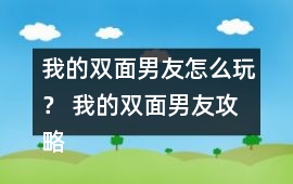 我的雙面男友怎么玩？ 我的雙面男友攻略