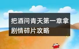把酒問(wèn)青天第一章拿劇情碎片攻略