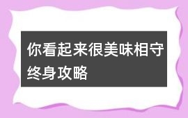 你看起來很美味相守終身攻略