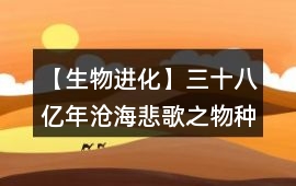 【生物進化】三十八億年滄海悲歌之物種起源攻略