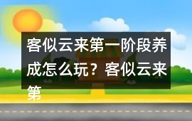 客似云來第一階段養成怎么玩？客似云來第一階段養成攻略