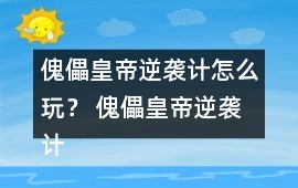 傀儡皇帝逆襲計怎么玩？ 傀儡皇帝逆襲計攻略