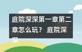 庭院深深第一章第二章怎么玩？ 庭院深深第一章第二章攻略