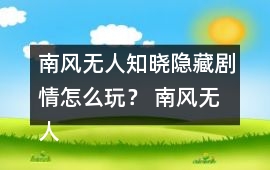 南風無人知曉隱藏劇情怎么玩？ 南風無人知曉隱藏劇情攻略