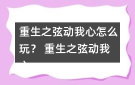重生之弦動我心怎么玩？ 重生之弦動我心攻略