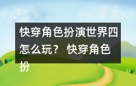 快穿角色扮演世界四怎么玩？ 快穿角色扮演世界四攻略