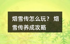 煙雪傳怎么玩？ 煙雪傳養成攻略