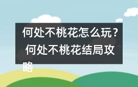 何處不桃花怎么玩？ 何處不桃花結局攻略