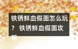 鐵銹鮮血假面怎么玩？ 鐵銹鮮血假面攻略