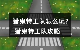 獵鬼特工隊怎么玩？ 獵鬼特工隊攻略