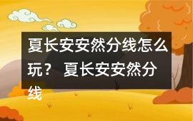 夏長安安然分線怎么玩？ 夏長安安然分線攻略