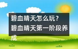 碧血晴天怎么玩？ 碧血晴天第一階段養(yǎng)成攻略