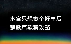 本宮只想做個好皇后楚歌篇軟禁攻略