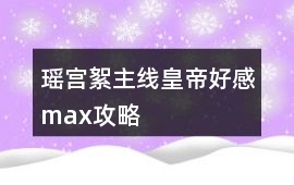 瑤宮絮主線皇帝好感max攻略