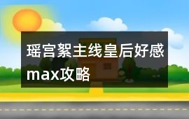 瑤宮絮主線皇后好感max攻略