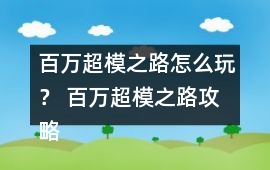 百萬超模之路怎么玩？ 百萬超模之路攻略