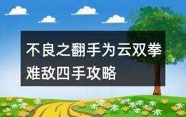 不良之翻手為云雙拳難敵四手攻略