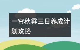 一簾秋霽三日養(yǎng)成計(jì)劃攻略
