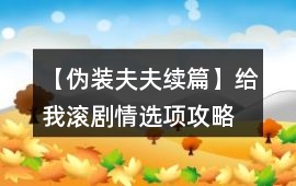 【偽裝夫夫續(xù)篇】給我滾劇情選項攻略