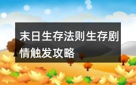 末日生存法則生存劇情觸發攻略