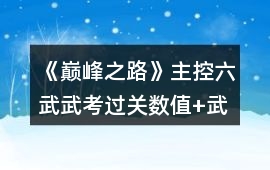 《巔峰之路》主控六武武考過關數值+武考第一數值