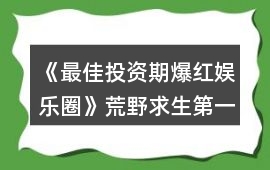 《最佳投資期爆紅娛樂圈》荒野求生第一季攻略