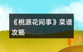 《桃源花間事》菜譜攻略
