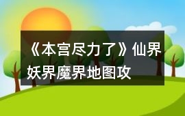 《本宮盡力了》仙界、妖界、魔界地圖攻略