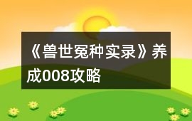 《獸世冤種實錄》養成008攻略