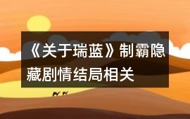 《關(guān)于瑞藍》制霸、隱藏劇情、結(jié)局相關(guān)問題說明